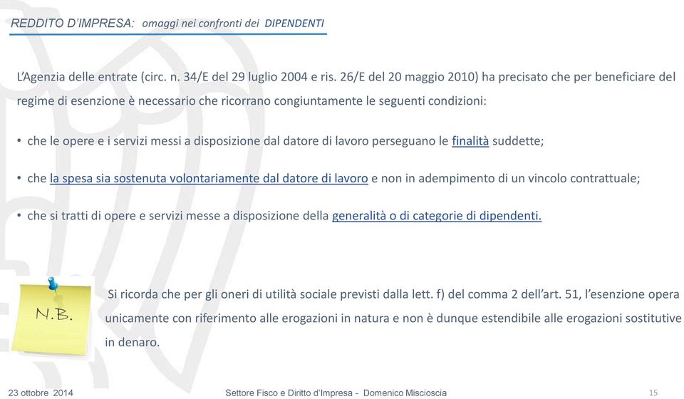 datore di lavoro perseguano le finalità suddette; che la spesa sia sostenuta volontariamente dal datore di lavoro e non in adempimento di un vincolo contrattuale; che si tratti di opere e servizi