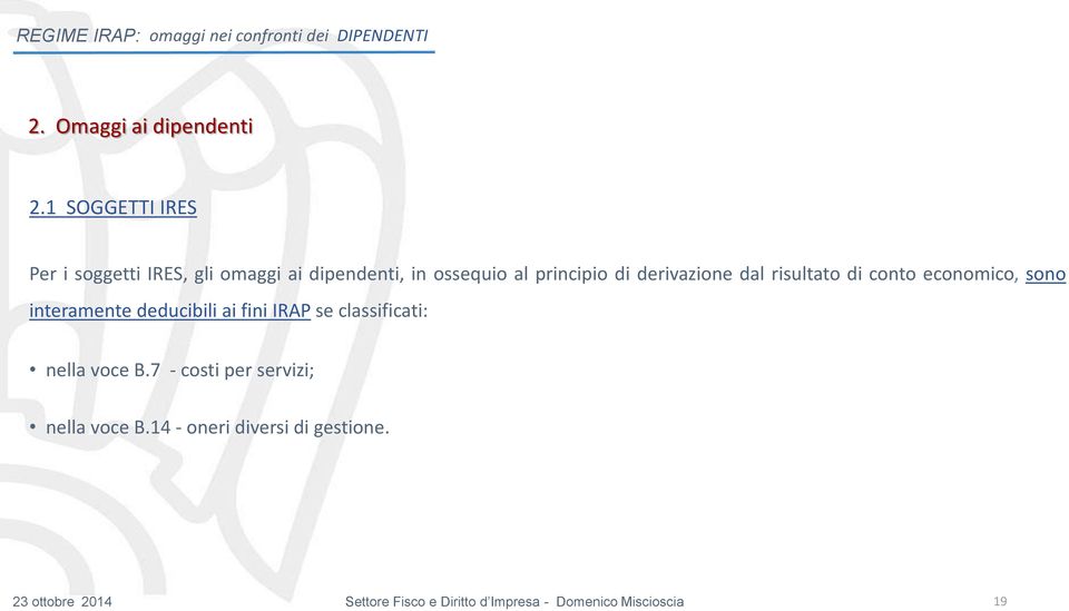 di derivazione dal risultato di conto economico, sono interamente deducibili ai fini