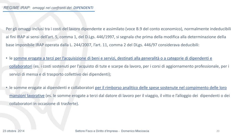 446/1997, si segnala che prima della modifica alla determinazione della base imponibile IRAP operata dalla L. 244/2007, l art. 11, comma 2 del DLgs.