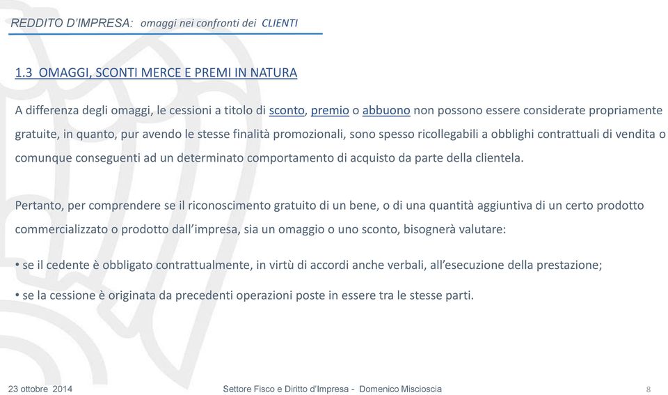 stesse finalità promozionali, sono spesso ricollegabili a obblighi contrattuali di vendita o comunque conseguenti ad un determinato comportamento di acquisto da parte della clientela.