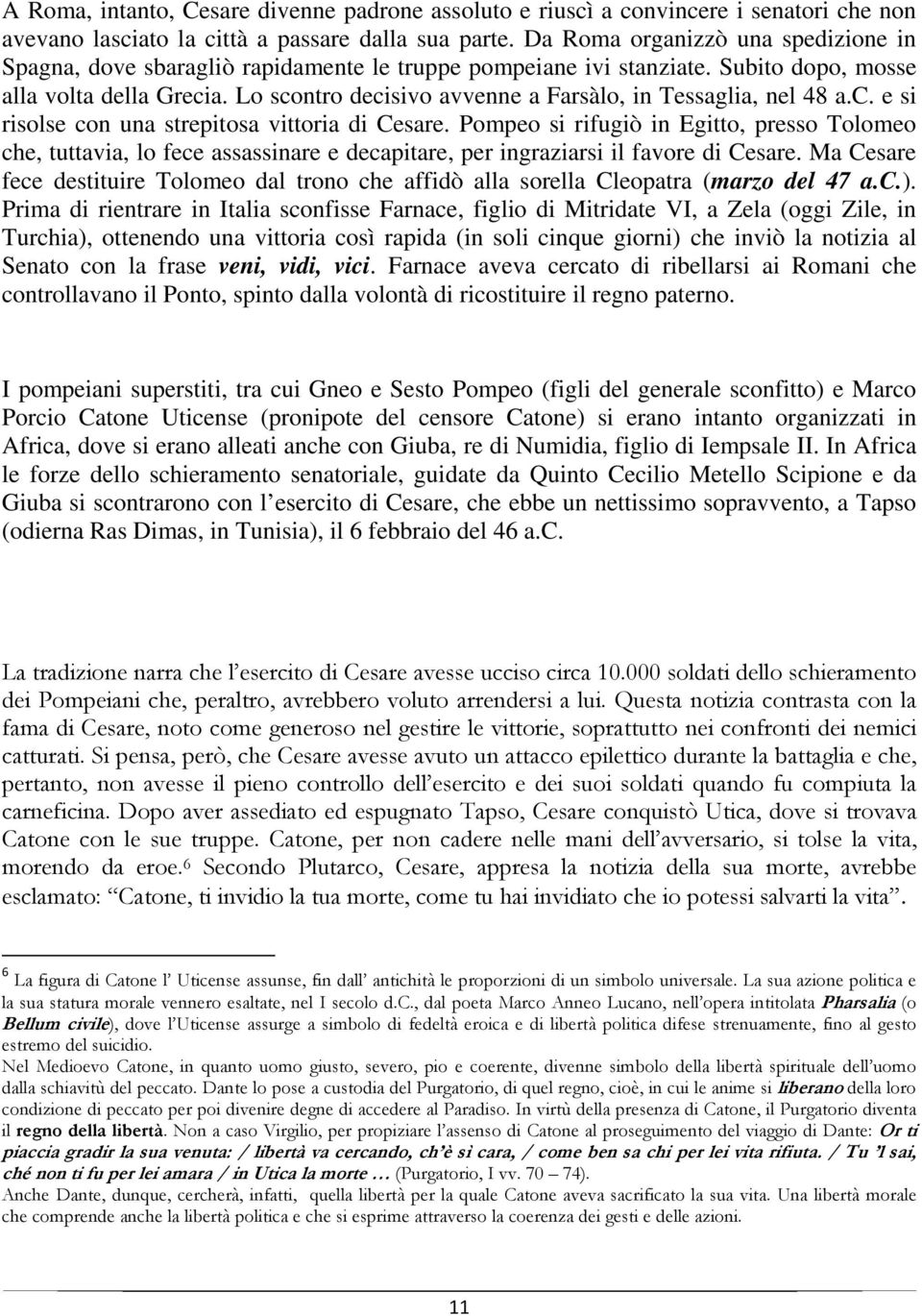 Lo scontro decisivo avvenne a Farsàlo, in Tessaglia, nel 48 a.c. e si risolse con una strepitosa vittoria di Cesare.