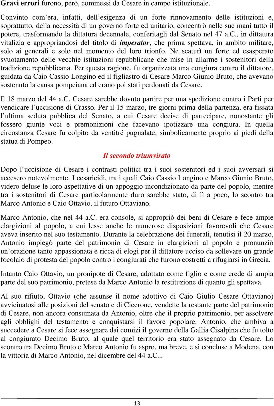 trasformando la dittatura decennale, conferitagli dal Senato nel 47 a.c., in dittatura vitalizia e appropriandosi del titolo di imperator, che prima spettava, in ambito militare, solo ai generali e solo nel momento del loro trionfo.