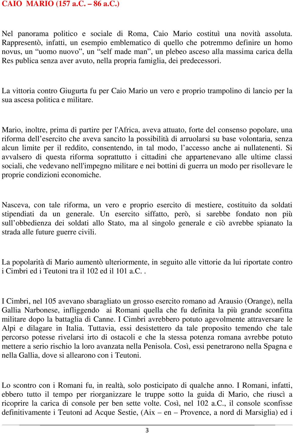 nella propria famiglia, dei predecessori. La vittoria contro Giugurta fu per Caio Mario un vero e proprio trampolino di lancio per la sua ascesa politica e militare.