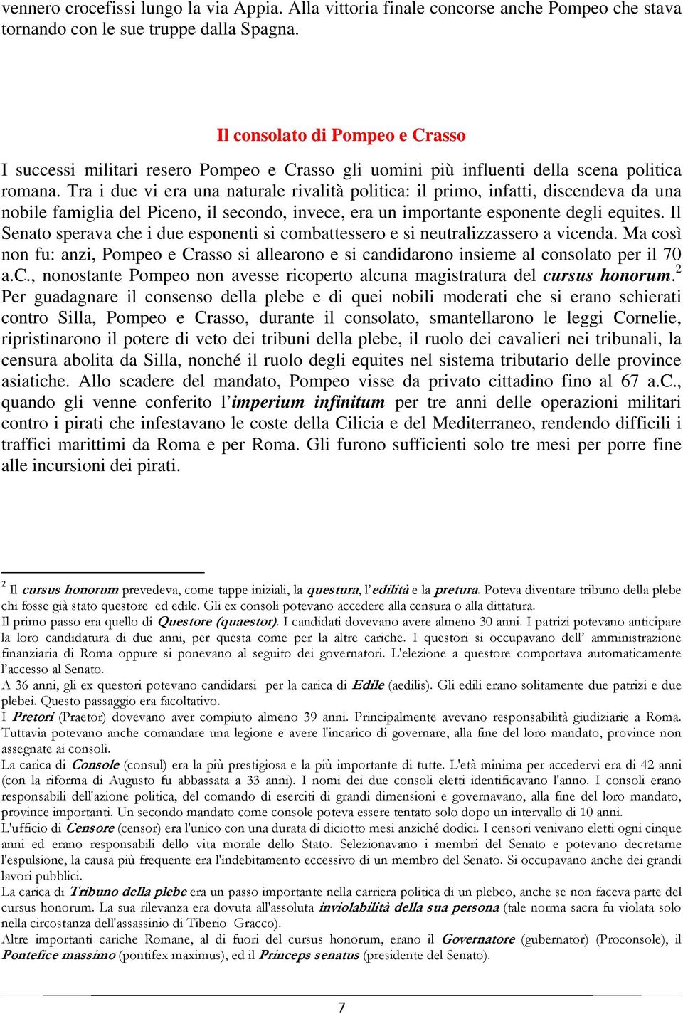 Tra i due vi era una naturale rivalità politica: il primo, infatti, discendeva da una nobile famiglia del Piceno, il secondo, invece, era un importante esponente degli equites.