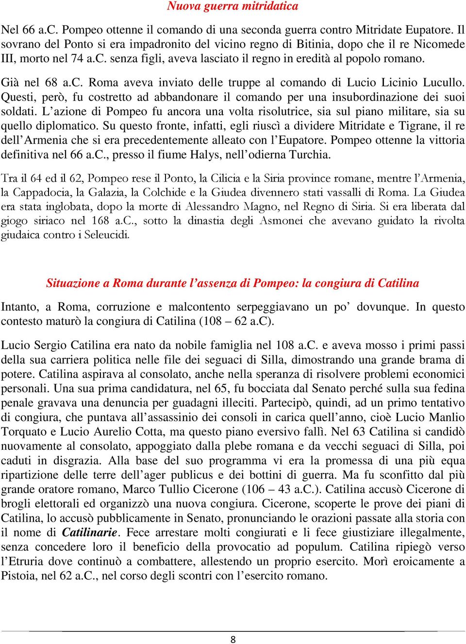 Questi, però, fu costretto ad abbandonare il comando per una insubordinazione dei suoi soldati. L azione di Pompeo fu ancora una volta risolutrice, sia sul piano militare, sia su quello diplomatico.