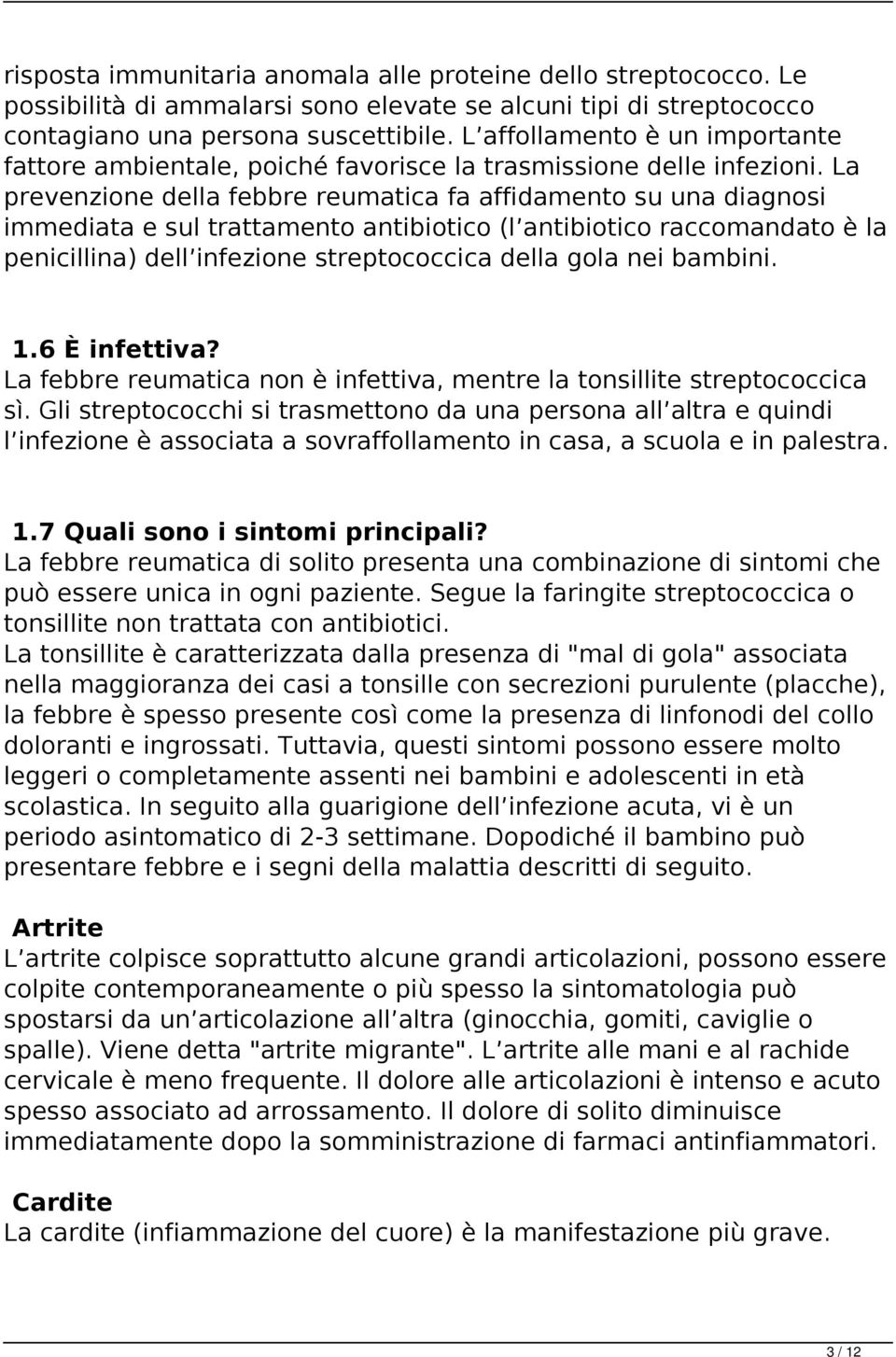 La prevenzione della febbre reumatica fa affidamento su una diagnosi immediata e sul trattamento antibiotico (l antibiotico raccomandato è la penicillina) dell infezione streptococcica della gola nei