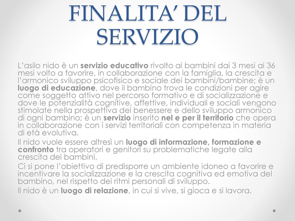 cognitive, affettive, individuali e sociali vengono stimolate nella prospettiva del benessere e dello sviluppo armonico di ogni bambino; è un servizio inserito nel e per il territorio che opera in