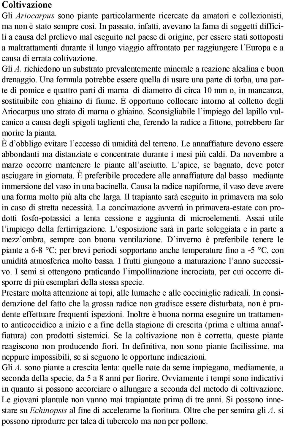 raggiungere l Europa e a causa di errata coltivazione. Gli A. richiedono un substrato prevalentemente minerale a reazione alcalina e buon drenaggio.