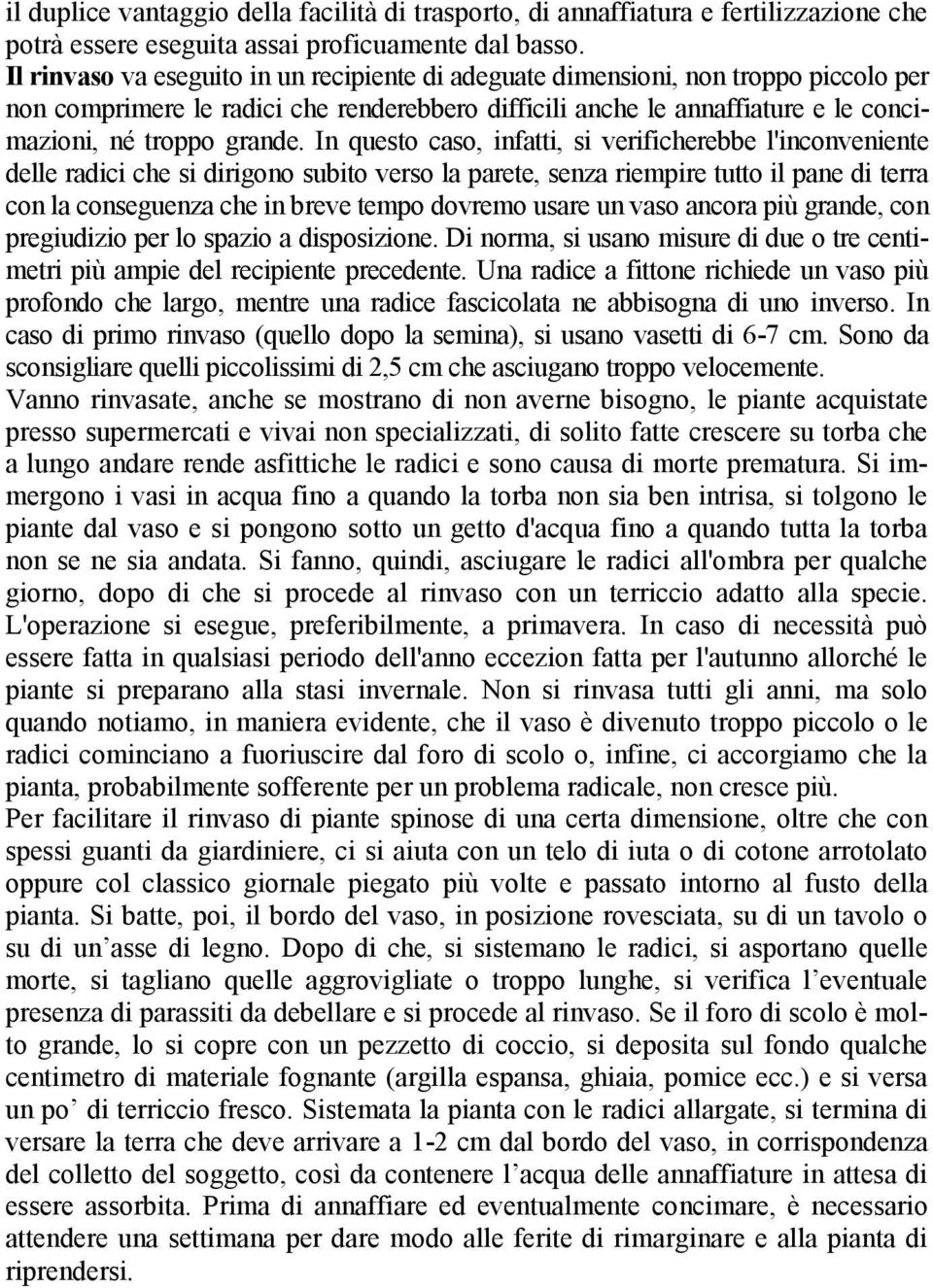 In questo caso, infatti, si verificherebbe l'inconveniente delle radici che si dirigono subito verso la parete, senza riempire tutto il pane di terra con la conseguenza che in breve tempo dovremo