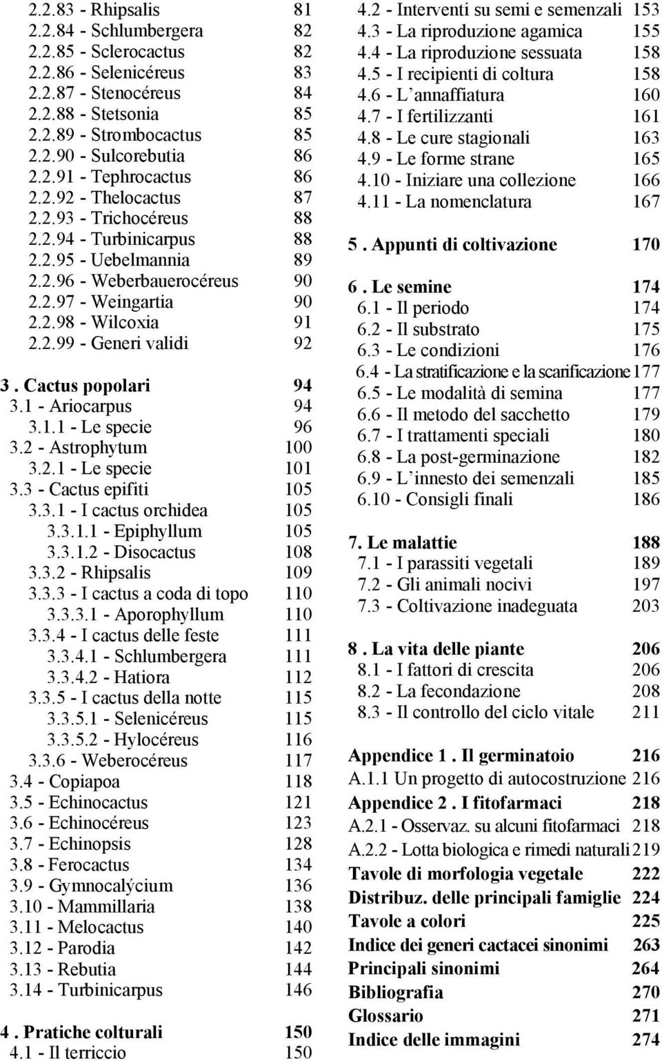 Cactus popolari 94 3.1 - Ariocarpus 94 3.1.1 - Le specie 96 3.2 - Astrophytum 100 3.2.1 - Le specie 101 3.3 - Cactus epifiti 105 3.3.1 - I cactus orchidea 105 3.3.1.1 - Epiphyllum 105 3.3.1.2 - Disocactus 108 3.