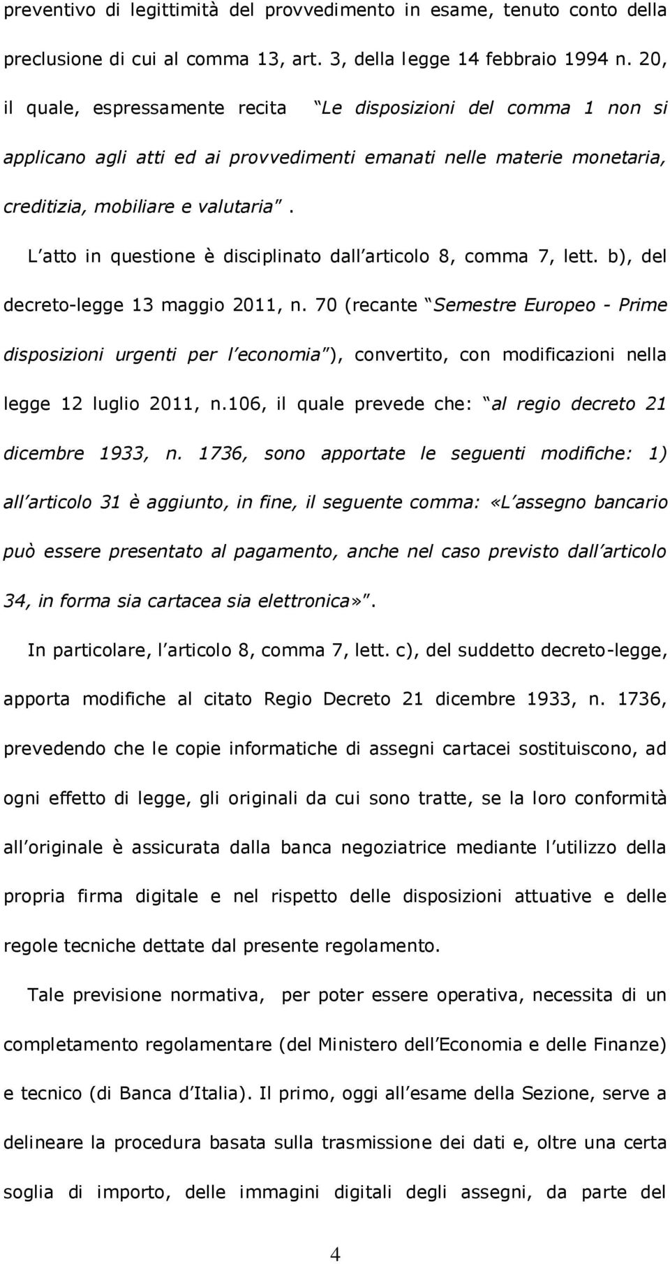 L atto in questione è disciplinato dall articolo 8, comma 7, lett. b), del decreto-legge 13 maggio 2011, n.