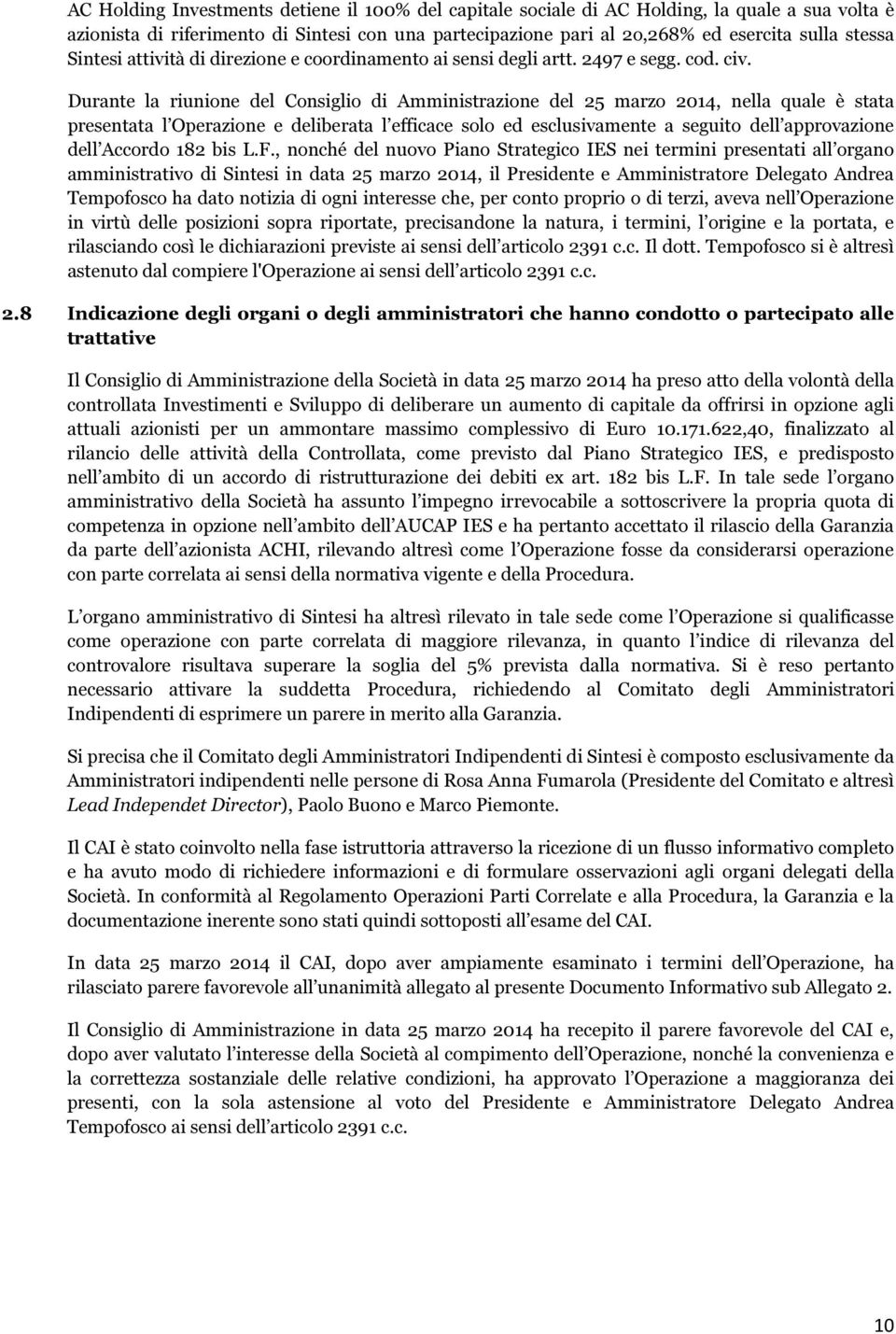 Durante la riunione del Consiglio di Amministrazione del 25 marzo 2014, nella quale è stata presentata l Operazione e deliberata l efficace solo ed esclusivamente a seguito dell approvazione dell