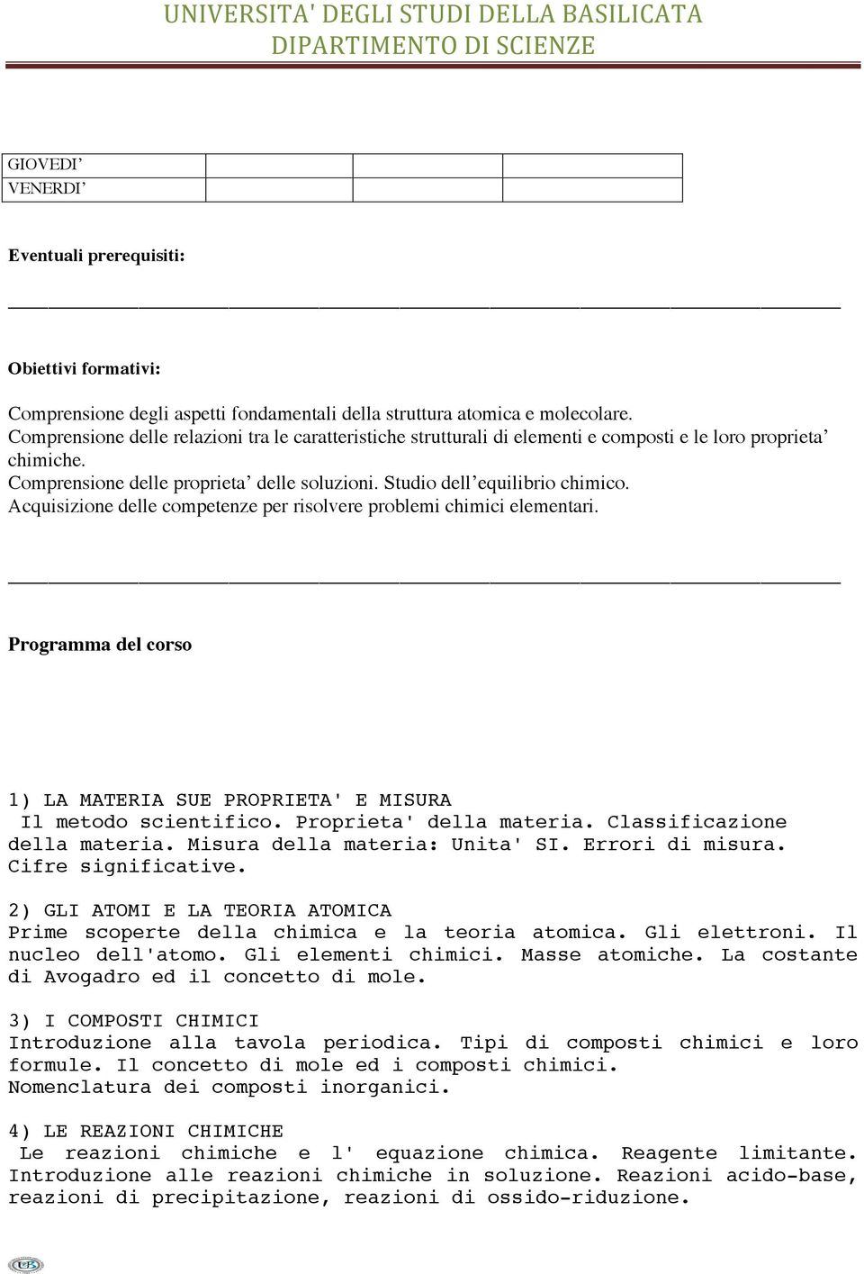 Acquisizione delle competenze per risolvere problemi chimici elementari. Programma del corso 1) LA MATERIA SUE PROPRIETA' E MISURA Il metodo scientifico. Proprieta' della materia.