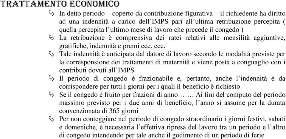 ecc. Tale indennità è anticipata dal datore di lavoro secondo le modalità previste per la corresponsione dei trattamenti di maternità e viene posta a conguaglio con i contributi dovuti all IMPS Il