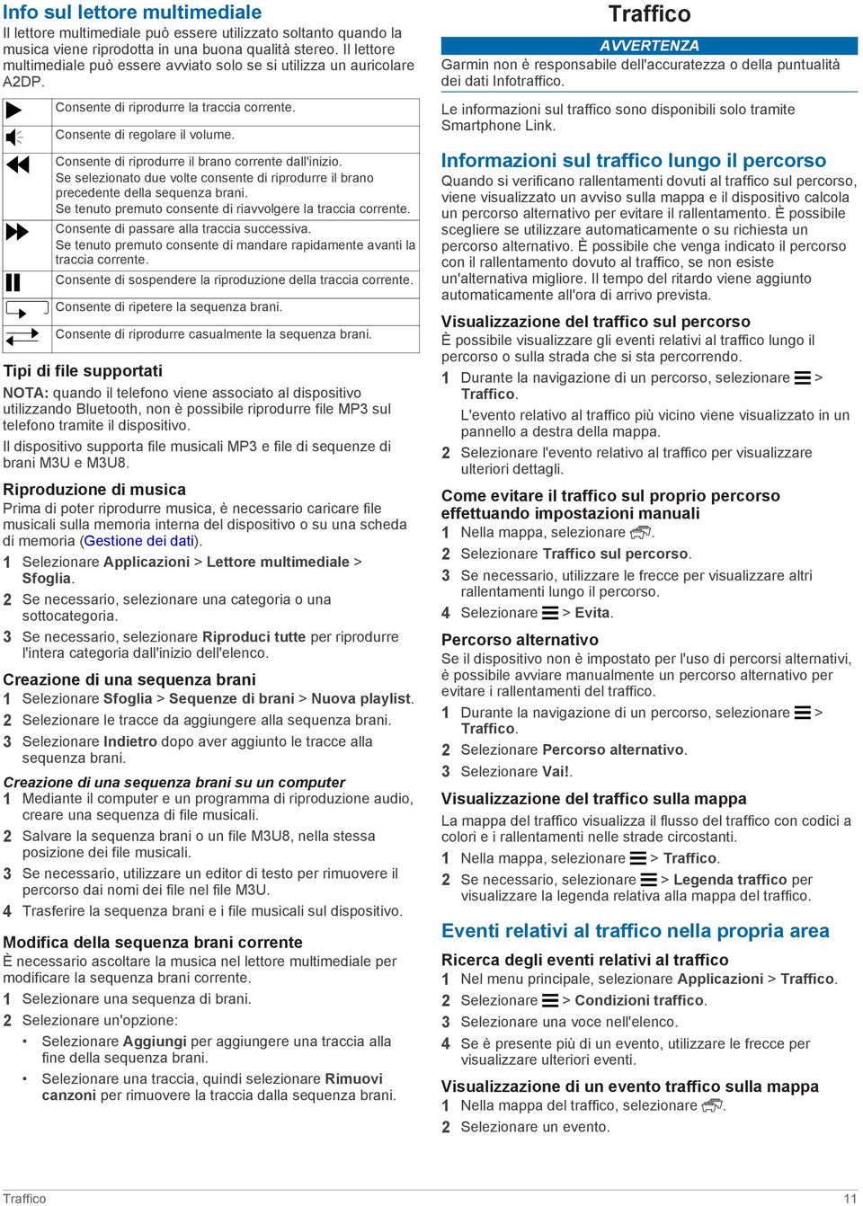 Consente di riprodurre il brano corrente dall'inizio. Se selezionato due volte consente di riprodurre il brano precedente della sequenza brani.