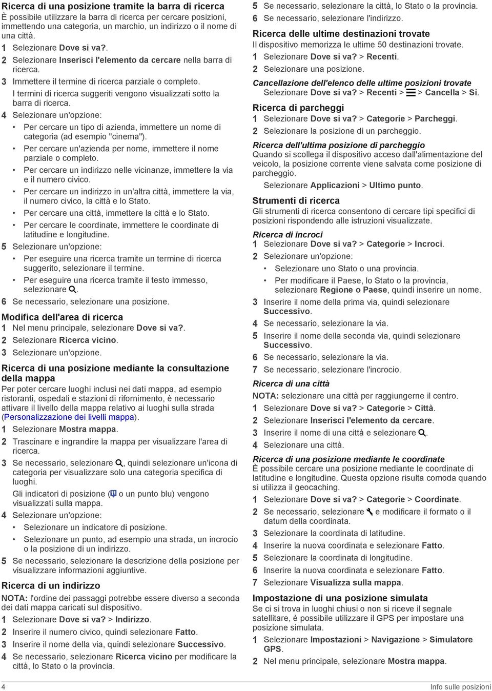 I termini di ricerca suggeriti vengono visualizzati sotto la barra di ricerca. 4 Selezionare un'opzione: Per cercare un tipo di azienda, immettere un nome di categoria (ad esempio "cinema").