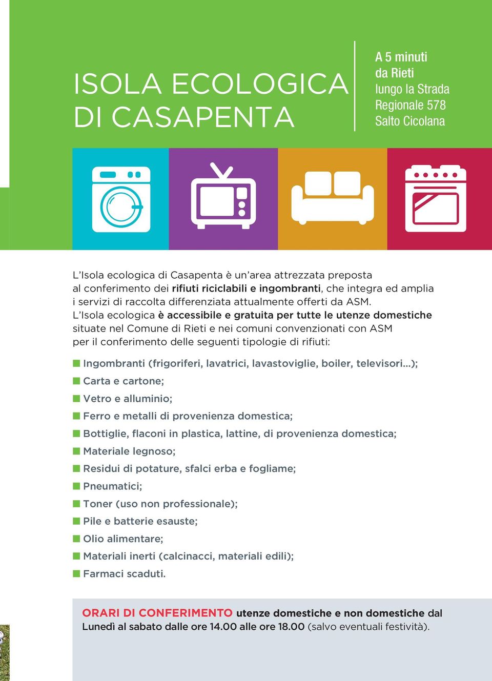 L Isola ecologica è accessibile e gratuita per tutte le utenze domestiche situate nel Comune di Rieti e nei comuni convenzionati con ASM per il conferimento delle seguenti tipologie di rifiuti: n