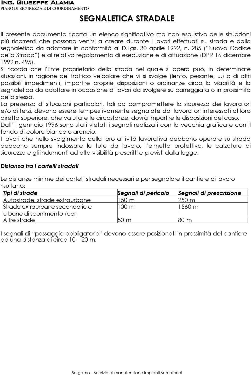 Si ricorda che l Ente proprietario della strada nel quale si opera può, in determinate situazioni, in ragione del traffico veicolare che vi si svolge (lento, pesante,.