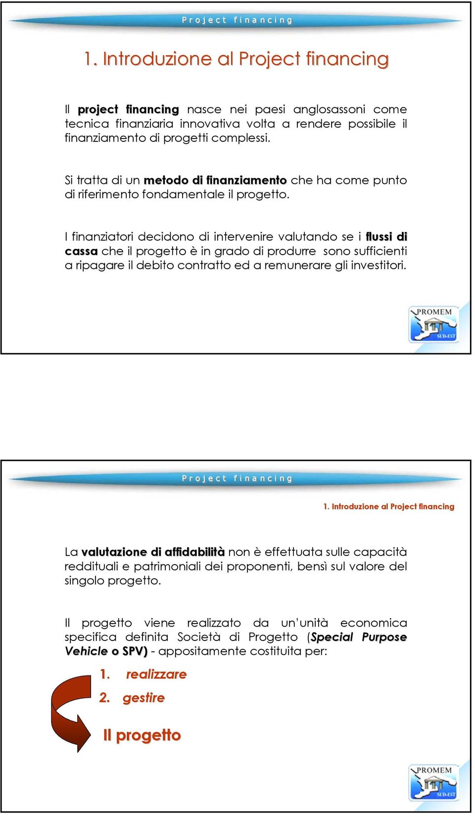 I finanziatori decidono di intervenire valutando se i flussi di cassa che il progetto è in grado di produrre sono sufficienti a ripagare il debito contratto ed a remunerare gli investitori. 1.