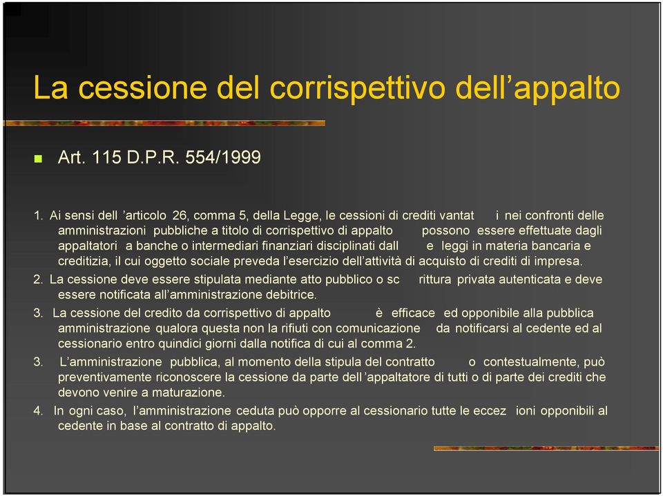 appaltatori a banche o intermediari finanziari disciplinati dall e leggi in materia bancaria e creditizia, il cui oggetto sociale preveda l esercizio dell attività di acquisto di crediti di impresa.