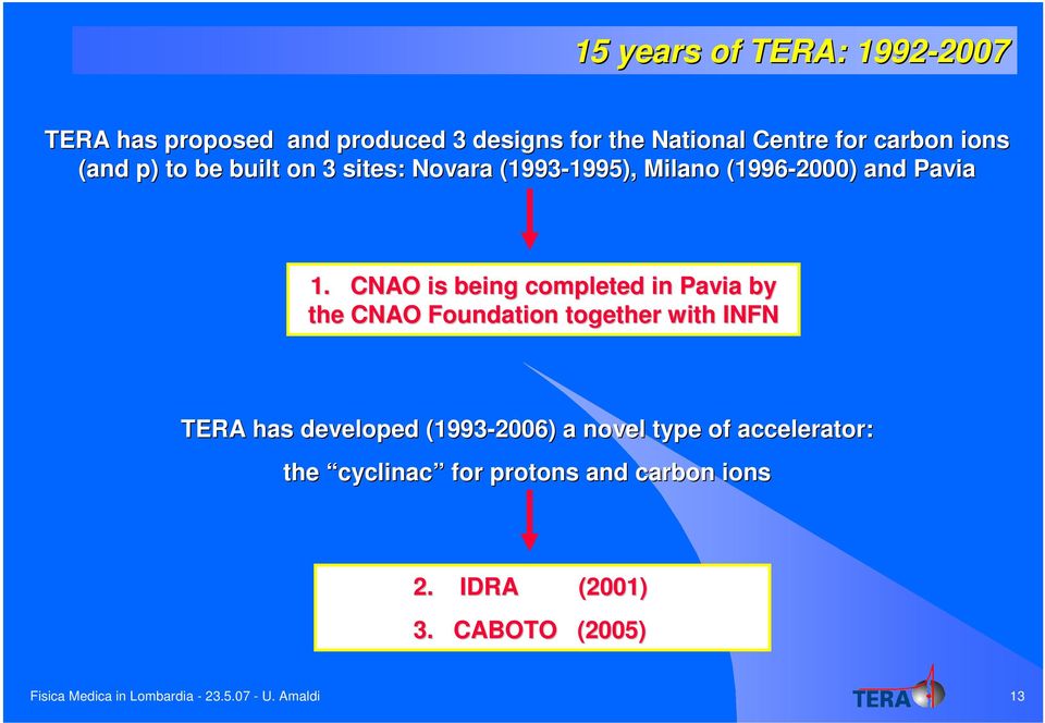 CNAO is being completed in Pavia by the CNAO Foundation together with INFN TERA has developed (1993-2006) a novel