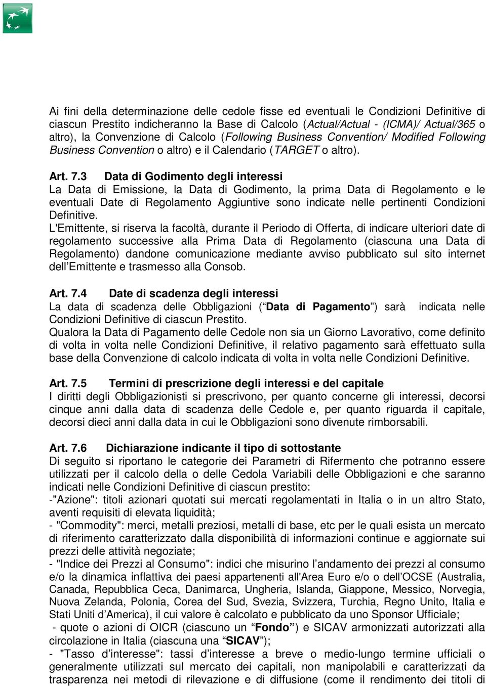 3 Data di Godimento degli interessi La Data di Emissione, la Data di Godimento, la prima Data di Regolamento e le eventuali Date di Regolamento Aggiuntive sono indicate nelle pertinenti Condizioni