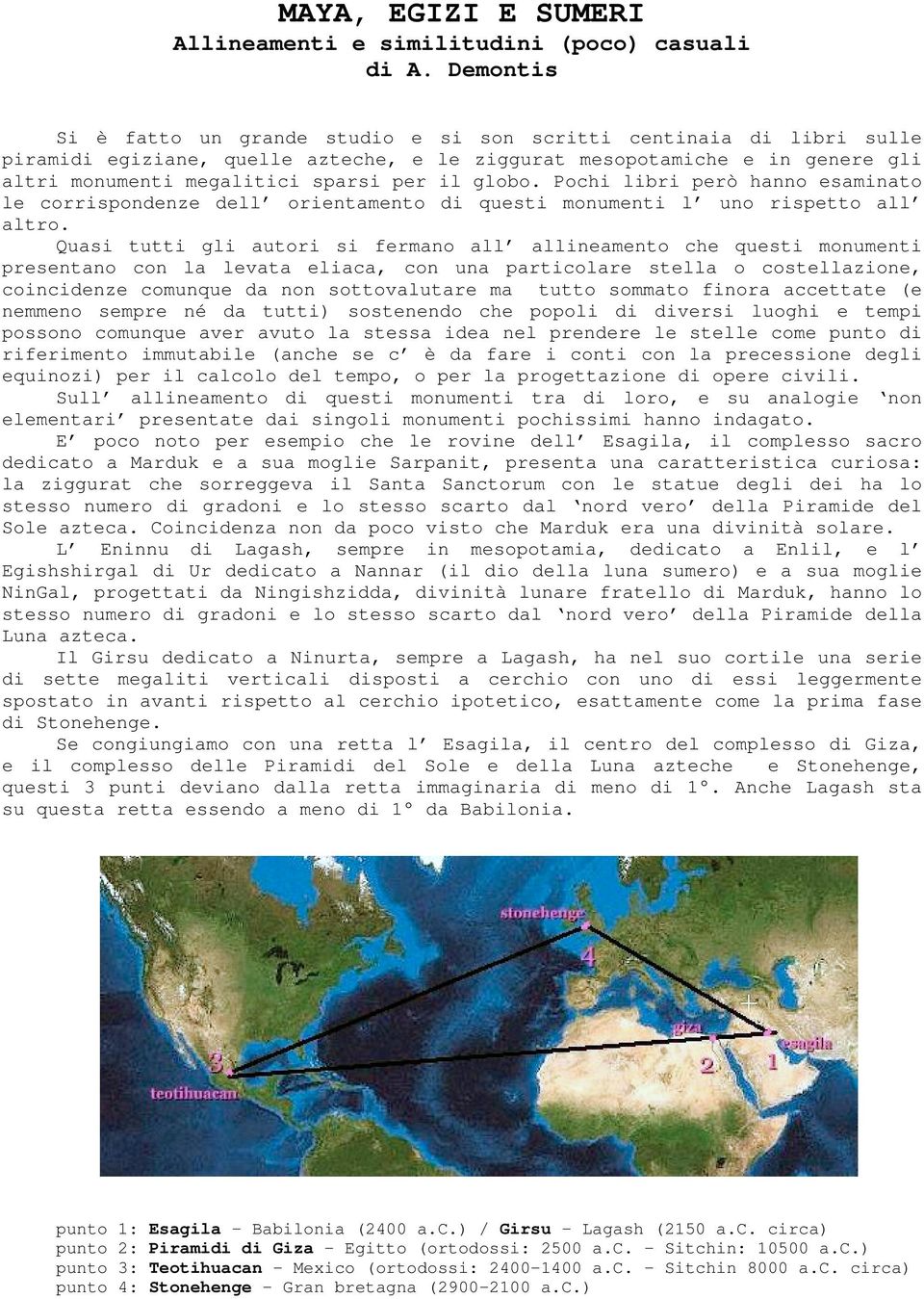 globo. Pochi libri però hanno esaminato le corrispondenze dell orientamento di questi monumenti l uno rispetto all altro.