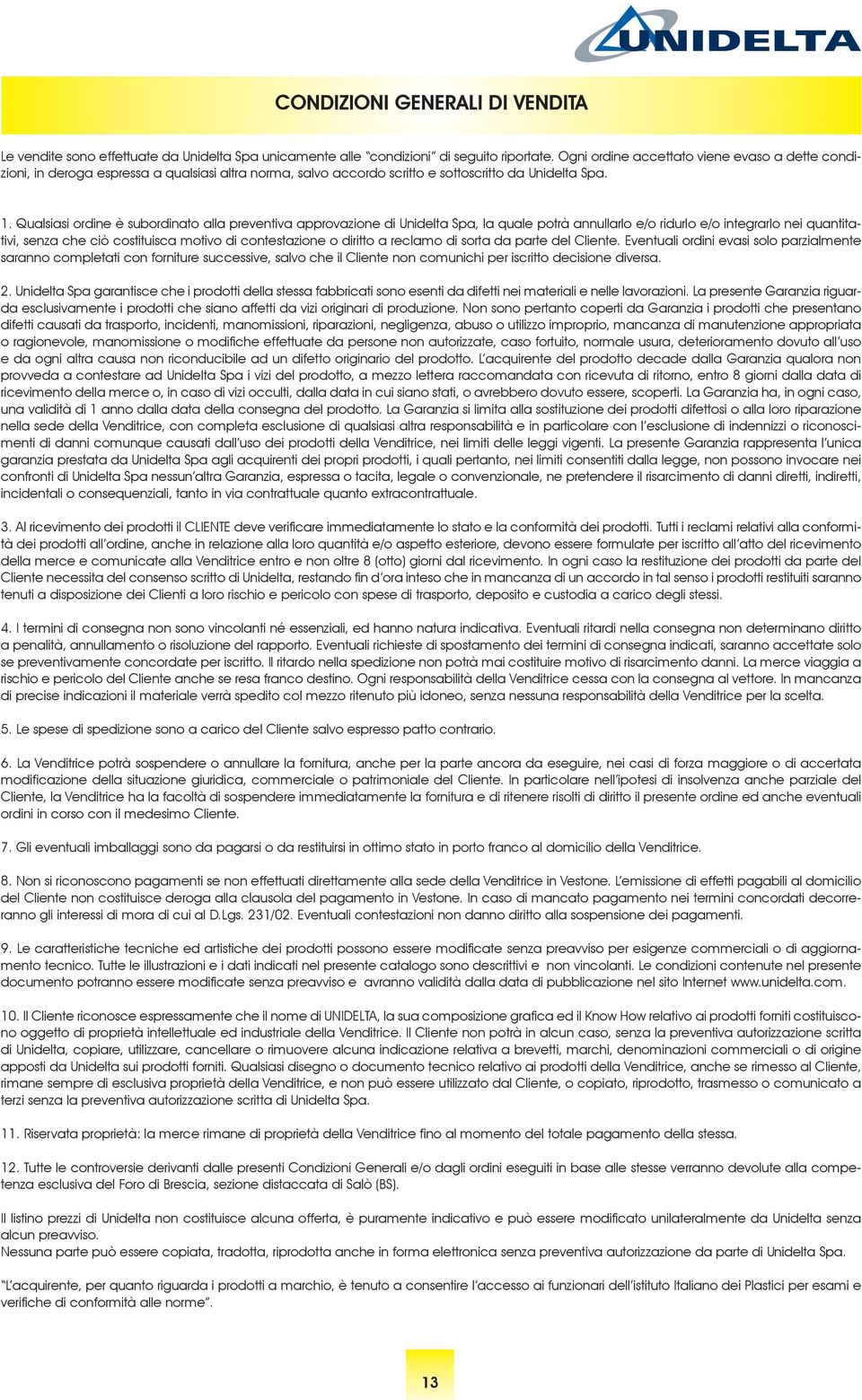 . Qualsiasi ordine è subordinato alla preventiva approvazione di Unidelta Spa, la quale potrà annullarlo e/o ridurlo e/o integrarlo nei quantitativi, senza che ciò costituisca motivo di contestazione