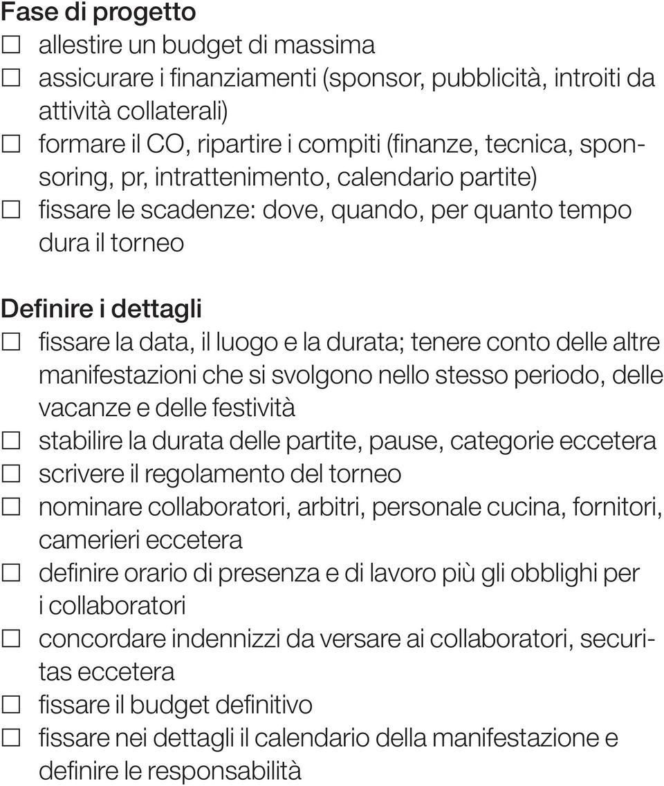 manifestazioni che si svolgono nello stesso periodo, delle vacanze e delle festività stabilire la durata delle partite, pause, categorie eccetera scrivere il regolamento del torneo nominare