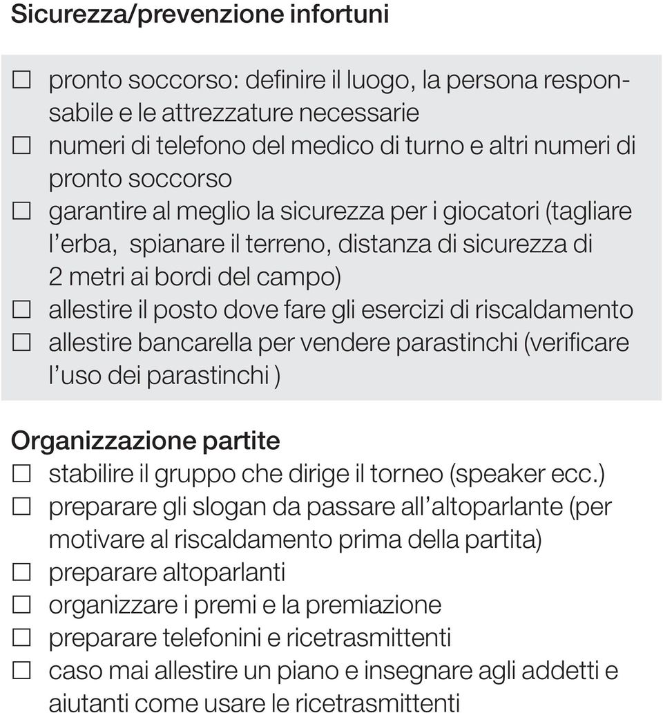 allestire bancarella per vendere parastinchi (verificare l uso dei parastinchi ) Organizzazione partite stabilire il gruppo che dirige il torneo (speaker ecc.