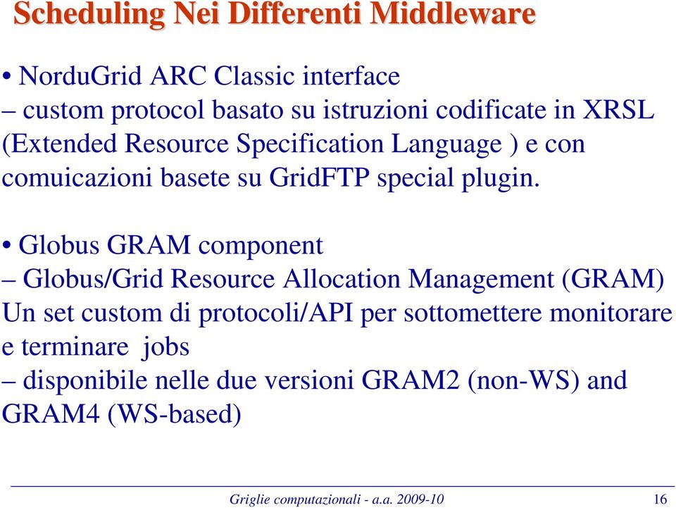 Globus GRAM component Globus/Grid Resource Allocation Management (GRAM) Un set custom di protocoli/api per sottomettere