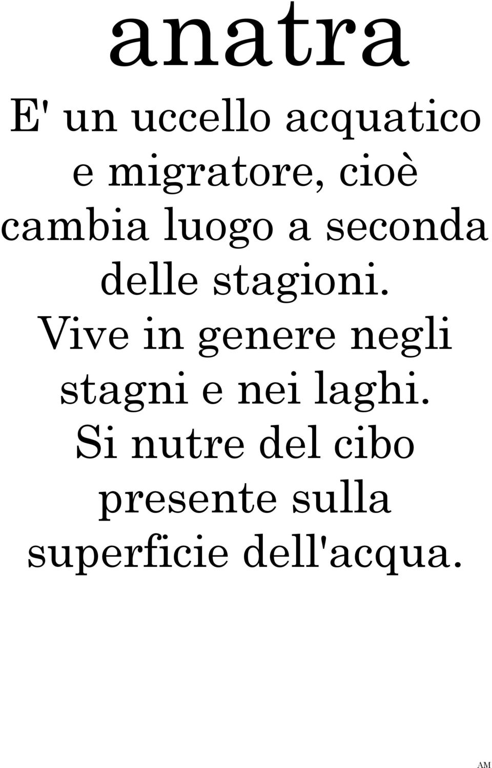 Vive in genere negli stagni e nei laghi.