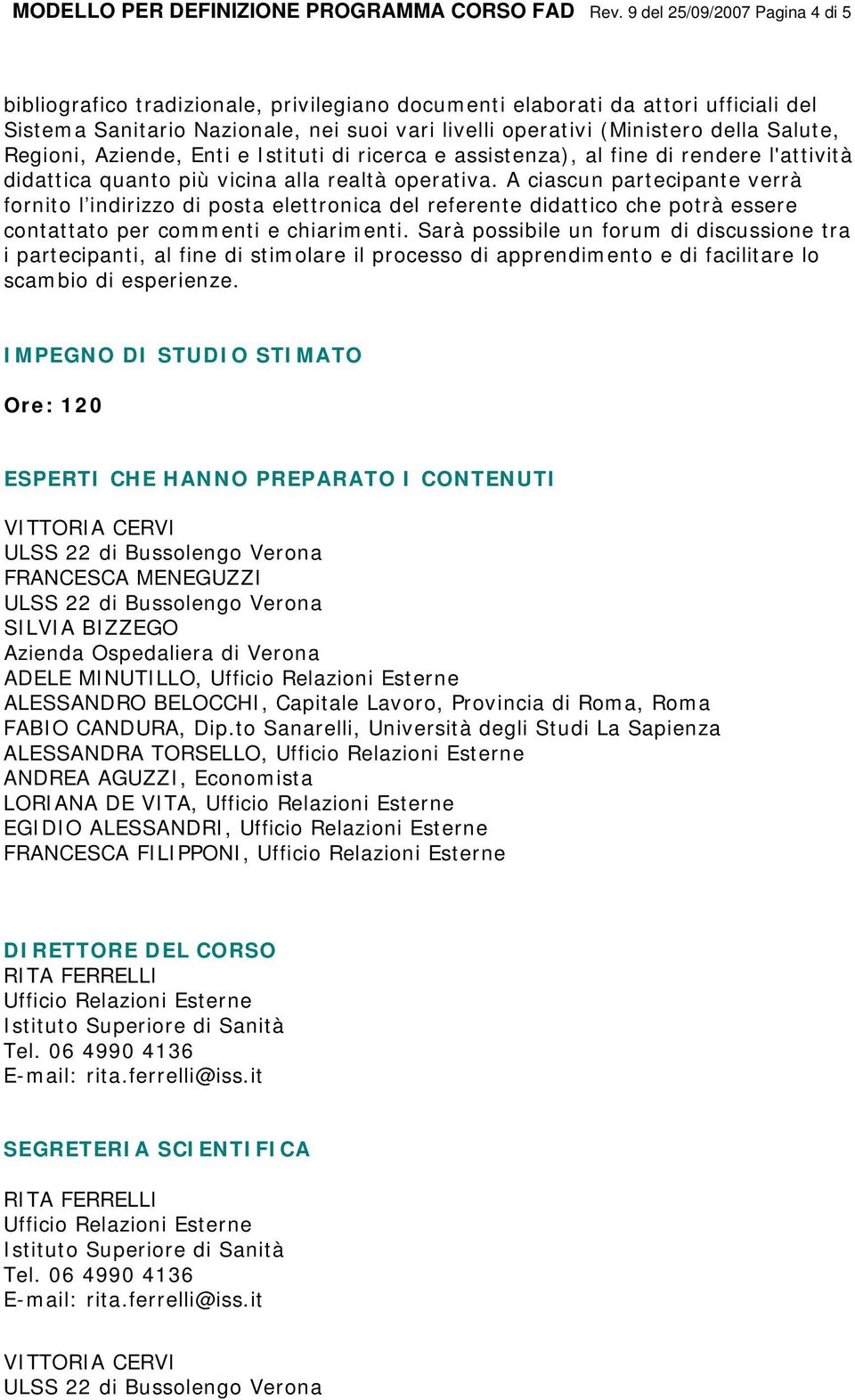 Salute, Regioni, Aziende, Enti e Istituti di ricerca e assistenza), al fine di rendere l'attività didattica quanto più vicina alla realtà operativa.