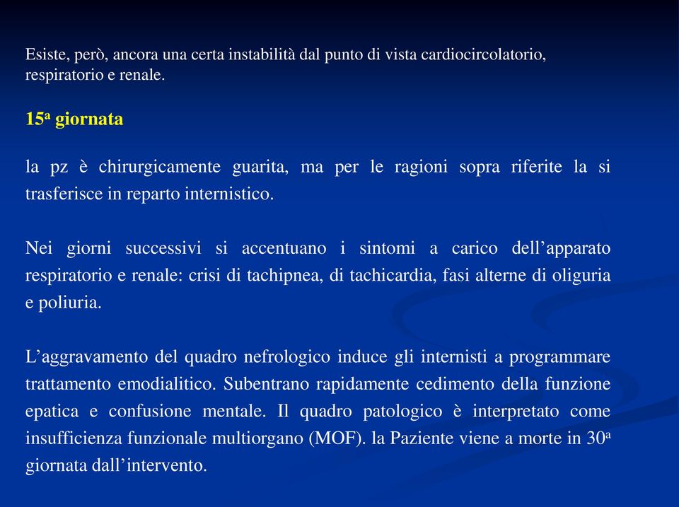 Nei giorni successivi si accentuano i sintomi a carico dell apparato respiratorio e renale: crisi di tachipnea, di tachicardia, fasi alterne di oliguria e poliuria.