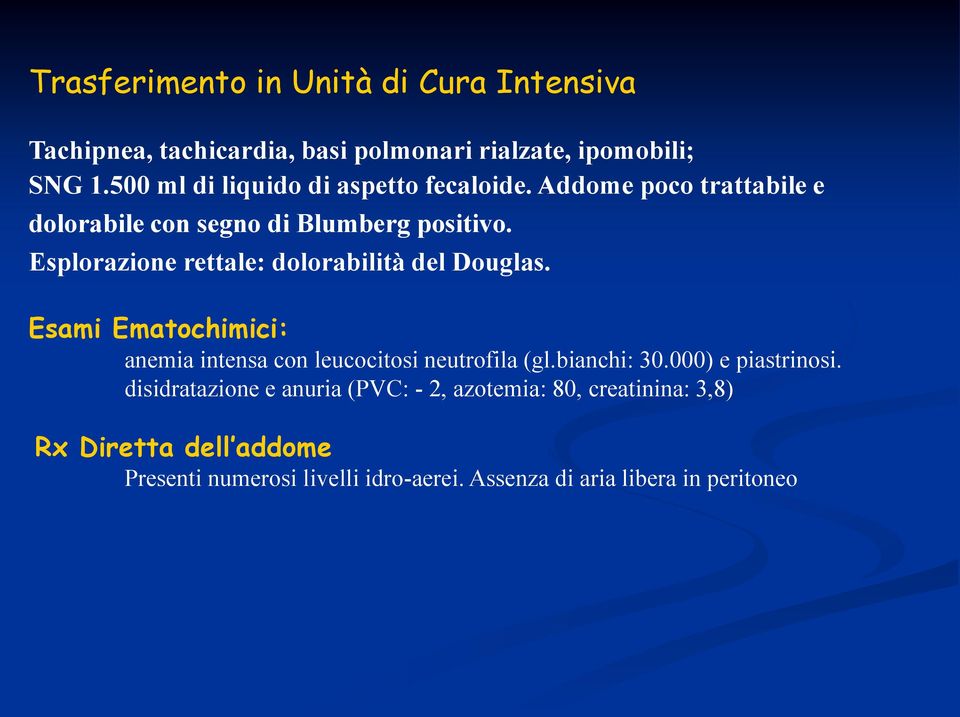 Esplorazione rettale: dolorabilità del Douglas. Esami Ematochimici: anemia intensa con leucocitosi neutrofila (gl.bianchi: 30.