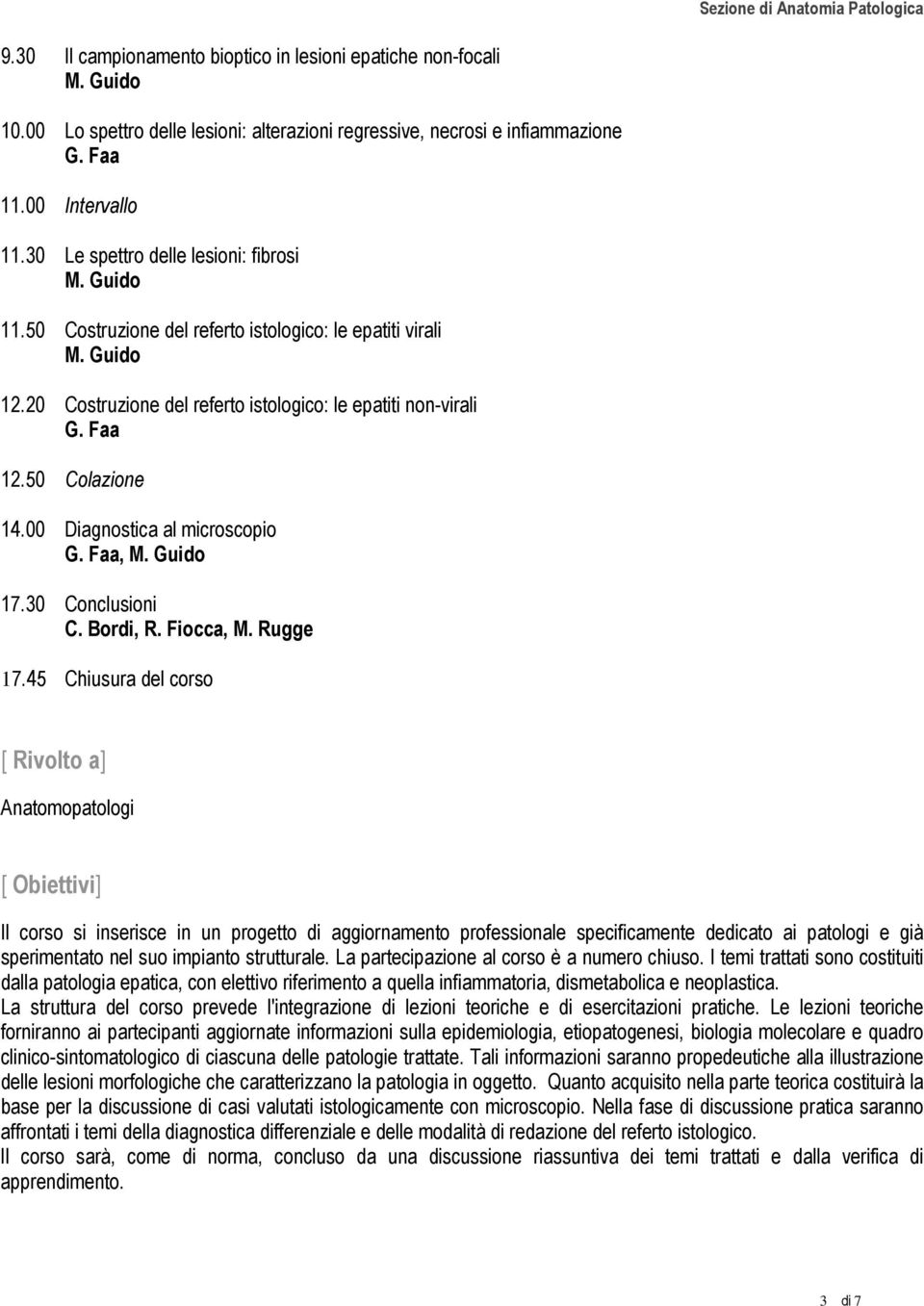 50 Colazione 14.00 Diagnostica al microscopio G. Faa, M. Guido 17.30 Conclusioni C. Bordi, R. Fiocca, M. Rugge 17.