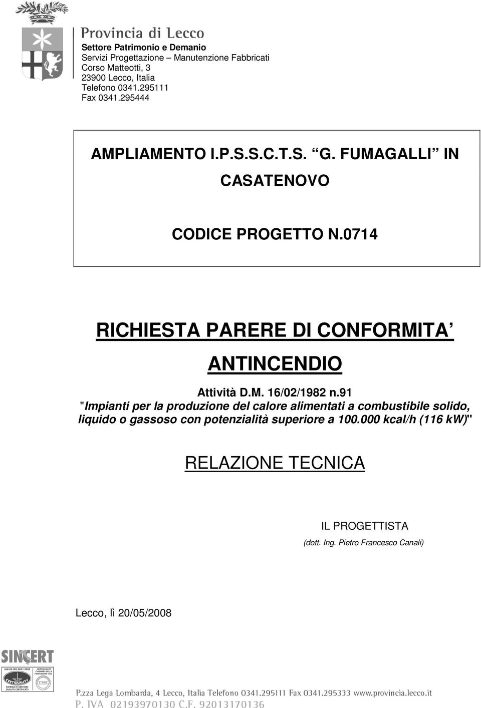 91 "Impianti per la produzione del calore alimentati a combustibile solido, liquido o gassoso con potenzialità superiore a 100.