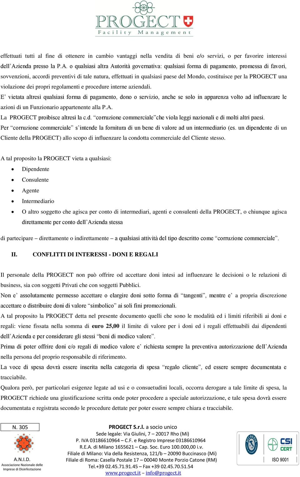 o qualsiasi altra Autorità governativa: qualsiasi forma di pagamento, promessa di favori, sovvenzioni, accordi preventivi di tale natura, effettuati in qualsiasi paese del Mondo, costituisce per la