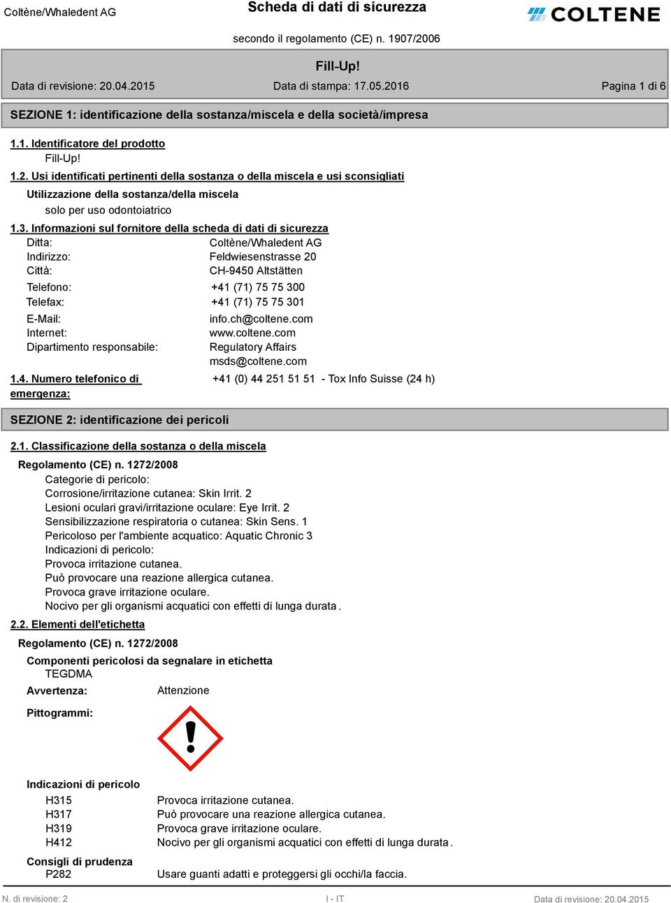 Informazioni sul fornitore della scheda di dati di sicurezza Ditta: Coltène/Whaledent AG Indirizzo: Feldwiesenstrasse 20 Città: CH-9450 Altstätten Telefono: +41 (71) 75 75 300 Telefax: +41 (71) 75 75