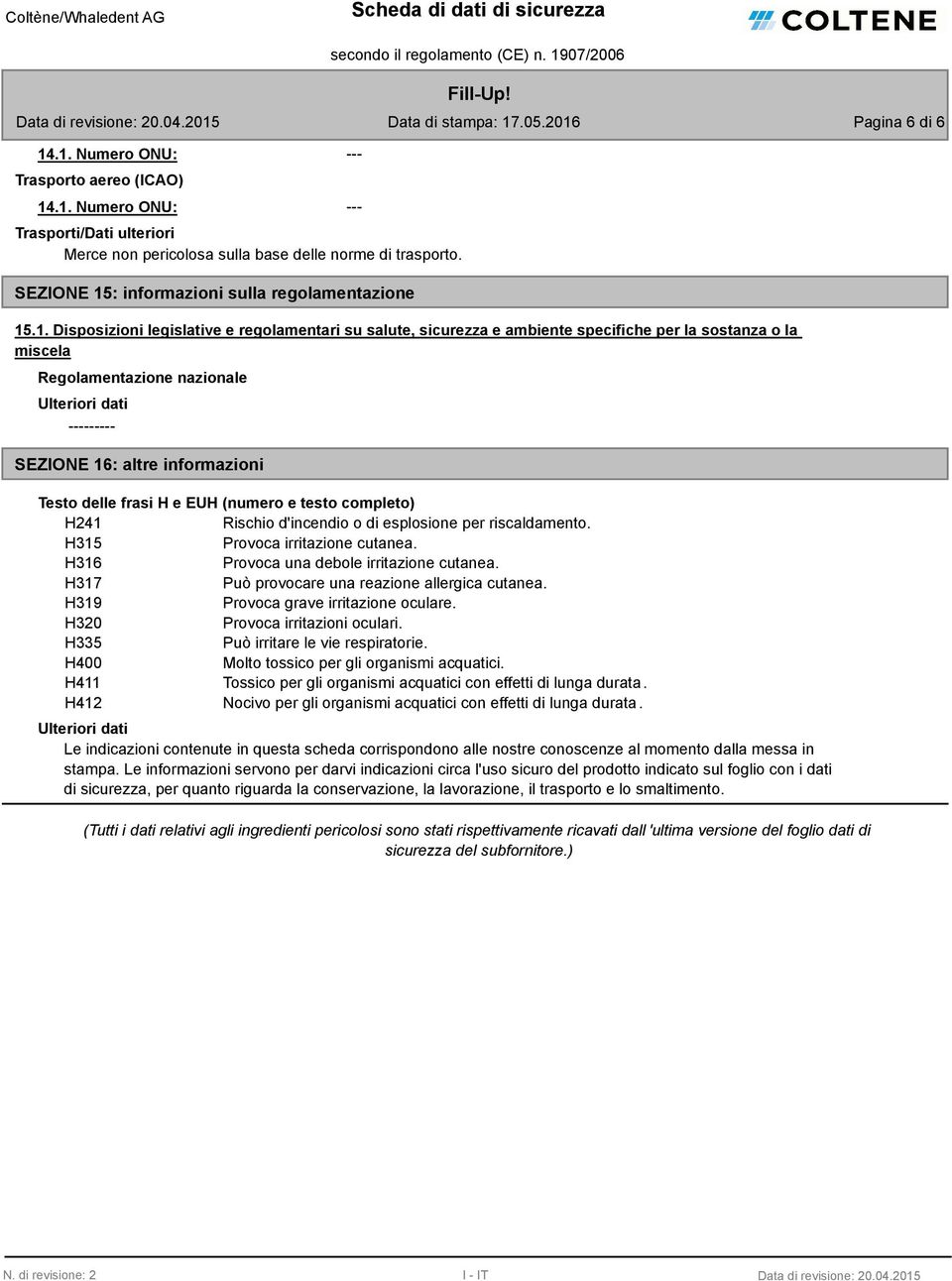 .1. Disposizioni legislative e regolamentari su salute, sicurezza e ambiente specifiche per la sostanza o la miscela Regolamentazione nazionale --------- SEZIONE 16: altre informazioni Testo delle