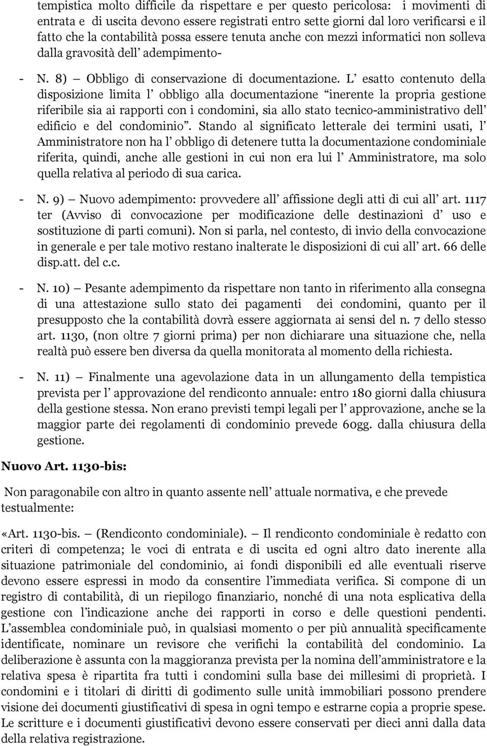 L esatto contenuto della disposizione limita l obbligo alla documentazione inerente la propria gestione riferibile sia ai rapporti con i condomini, sia allo stato tecnico-amministrativo dell edificio