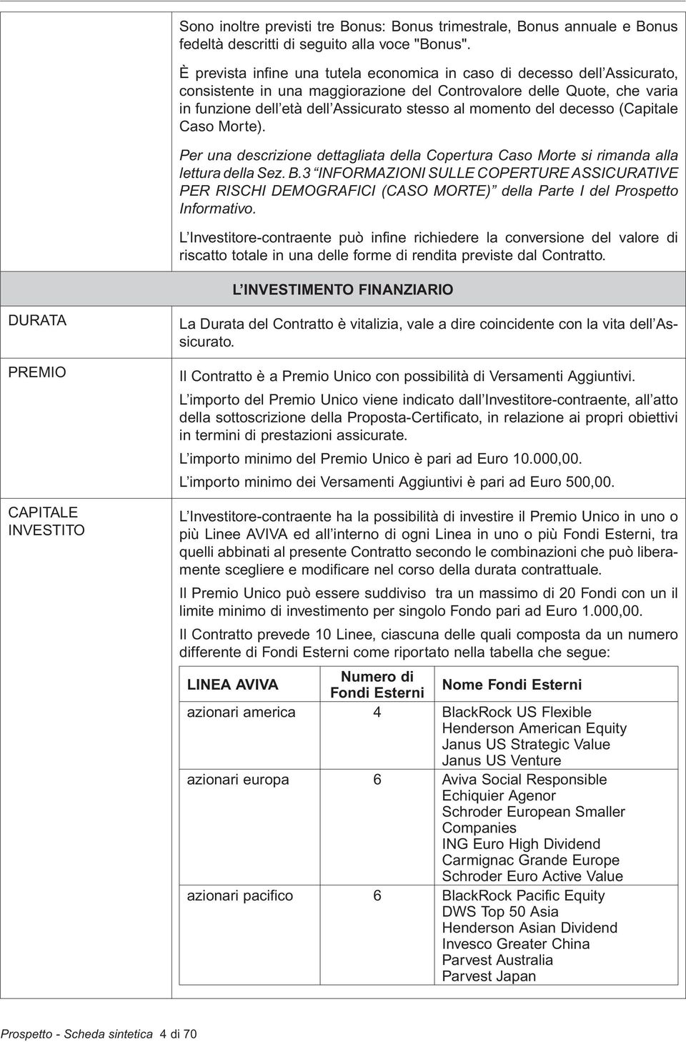 momento del decesso (Capitale Caso Morte). Per una descrizione dettagliata della Copertura Caso Morte si rimanda alla lettura della Sez. B.