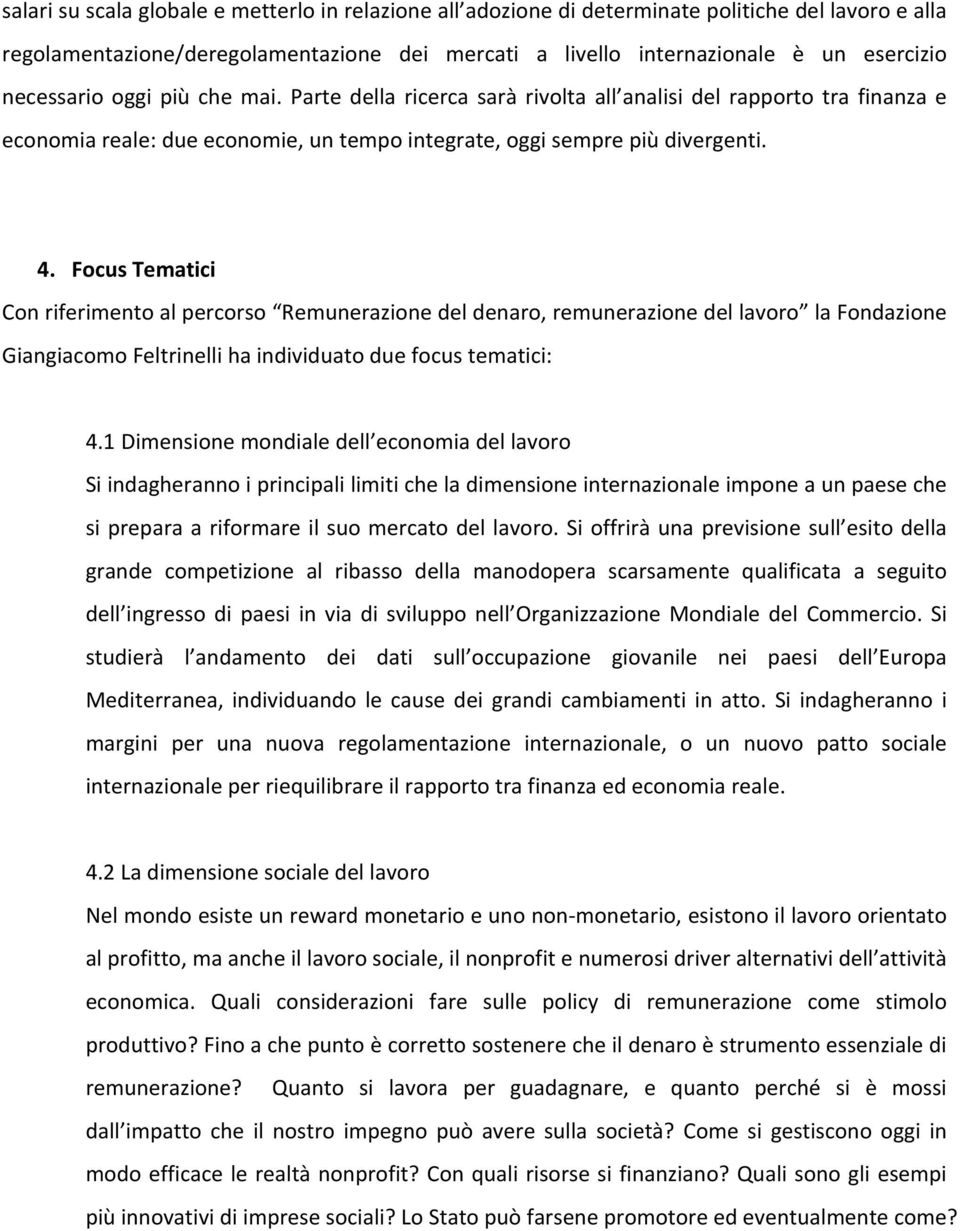 Focus Tematici Con riferimento al percorso Remunerazione del denaro, remunerazione del lavoro la Fondazione Giangiacomo Feltrinelli ha individuato due focus tematici: 4.