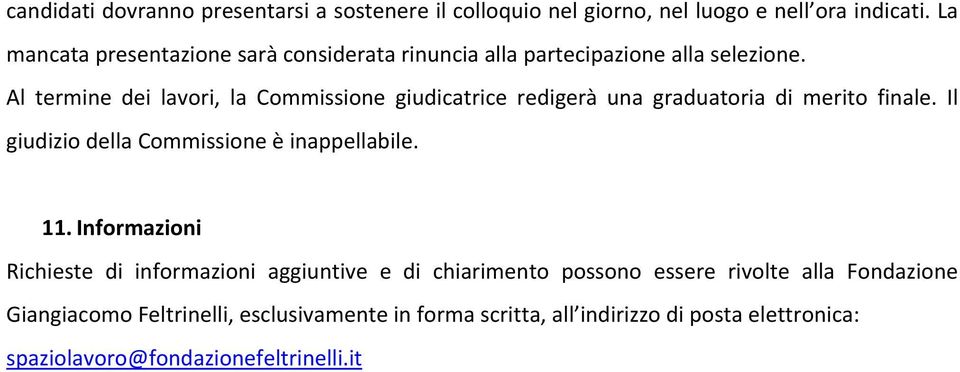 Al termine dei lavori, la Commissione giudicatrice redigerà una graduatoria di merito finale. Il giudizio della Commissione è inappellabile.