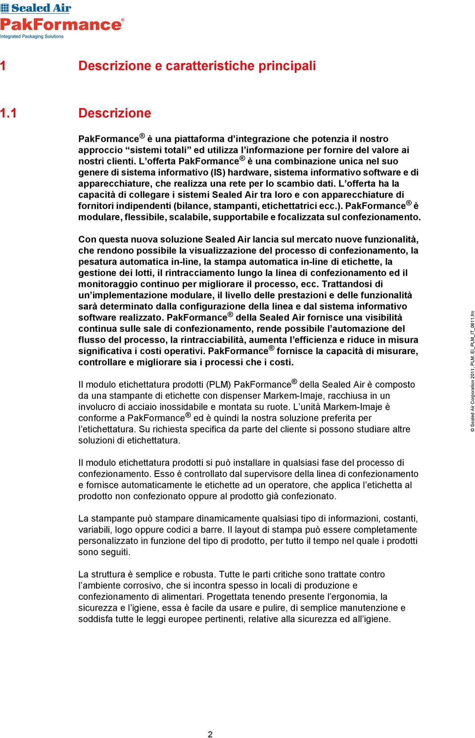 L offerta PakFormance è una combinazione unica nel suo genere di sistema informativo (IS) hardware, sistema informativo software e di apparecchiature, che realizza una rete per lo scambio dati.