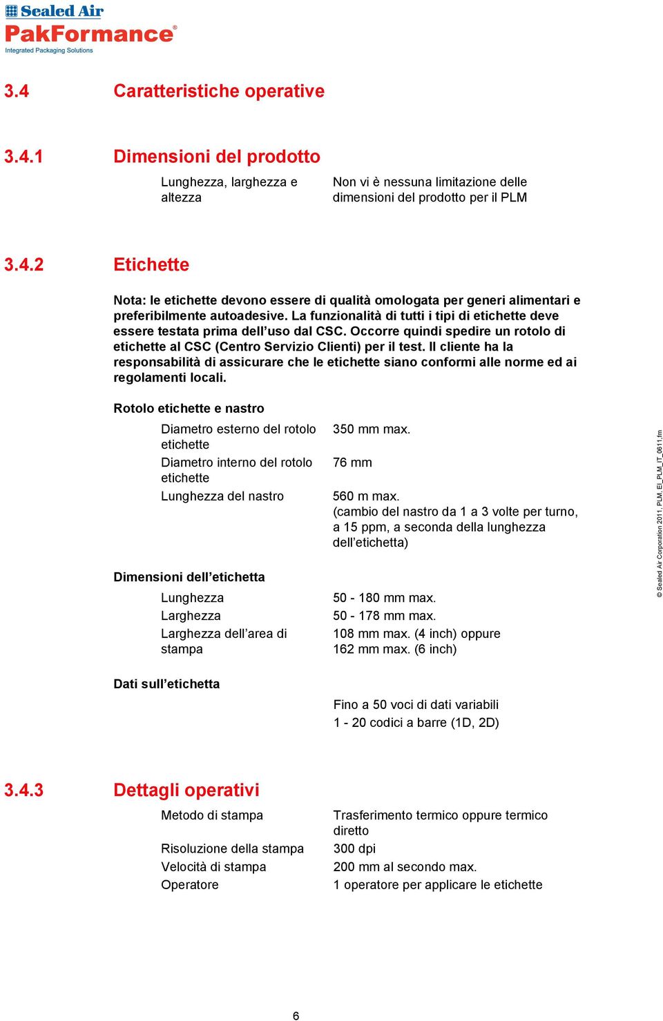 Il cliente ha la responsabilità di assicurare che le etichette siano conformi alle norme ed ai regolamenti locali.