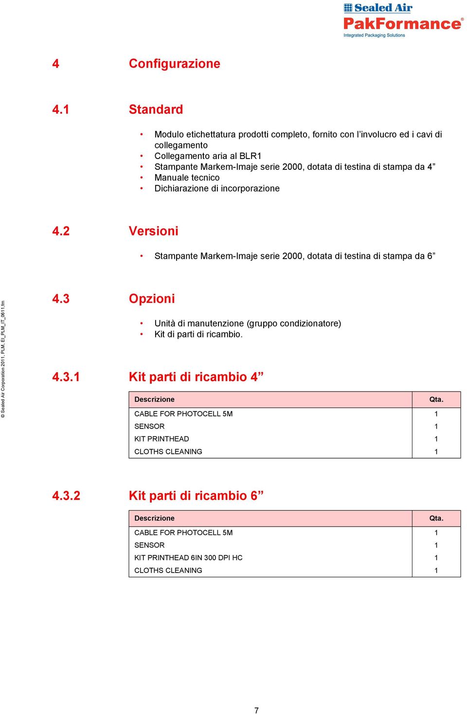 di testina di stampa da 4 Manuale tecnico Dichiarazione di incorporazione 4.2 Versioni Stampante Markem-Imaje serie 2000, dotata di testina di stampa da 6 4.