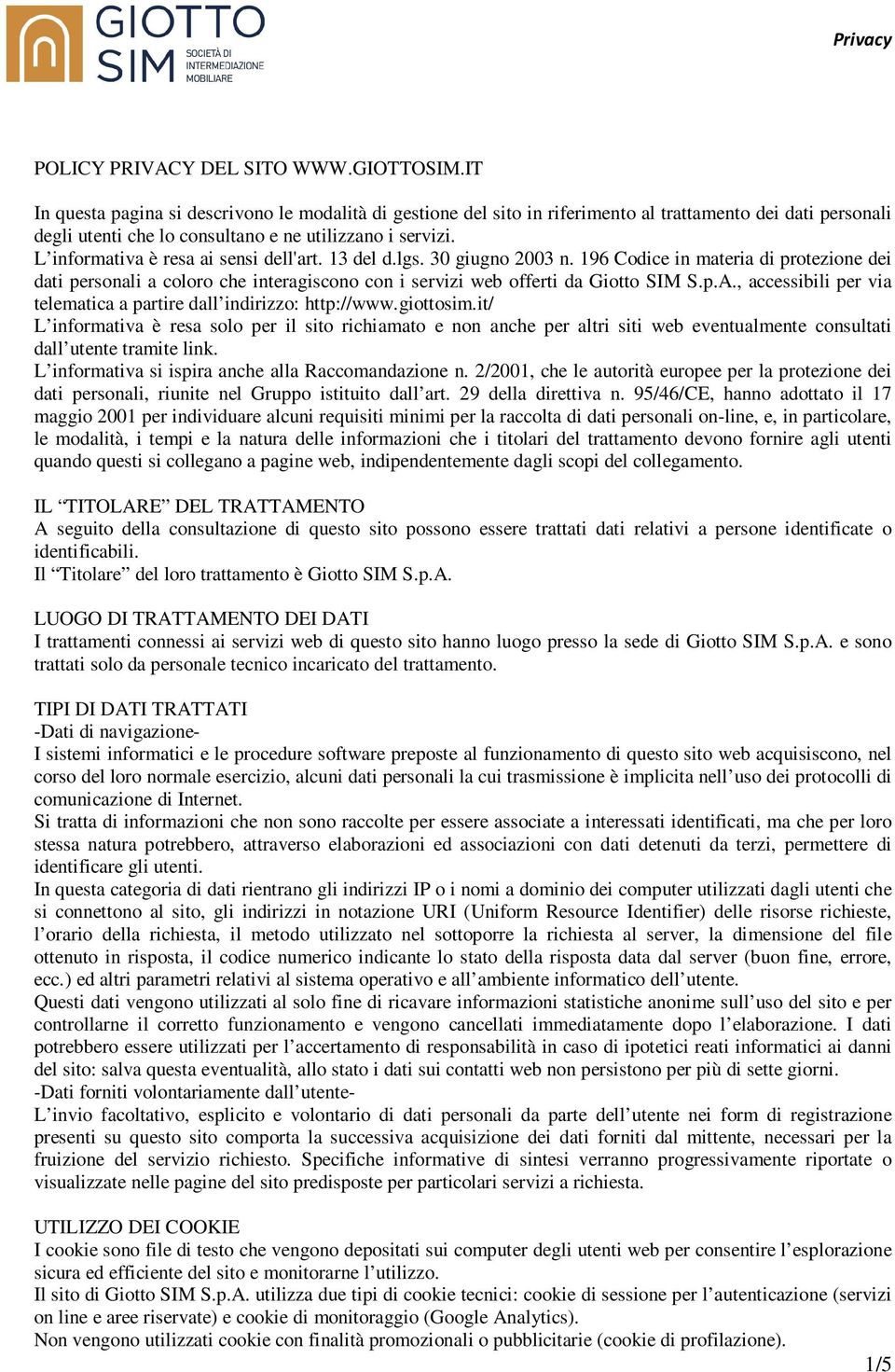 L informativa è resa ai sensi dell'art. 13 del d.lgs. 30 giugno 2003 n. 196 Codice in materia di protezione dei dati personali a coloro che interagiscono con i servizi web offerti da Giotto SIM S.p.A.