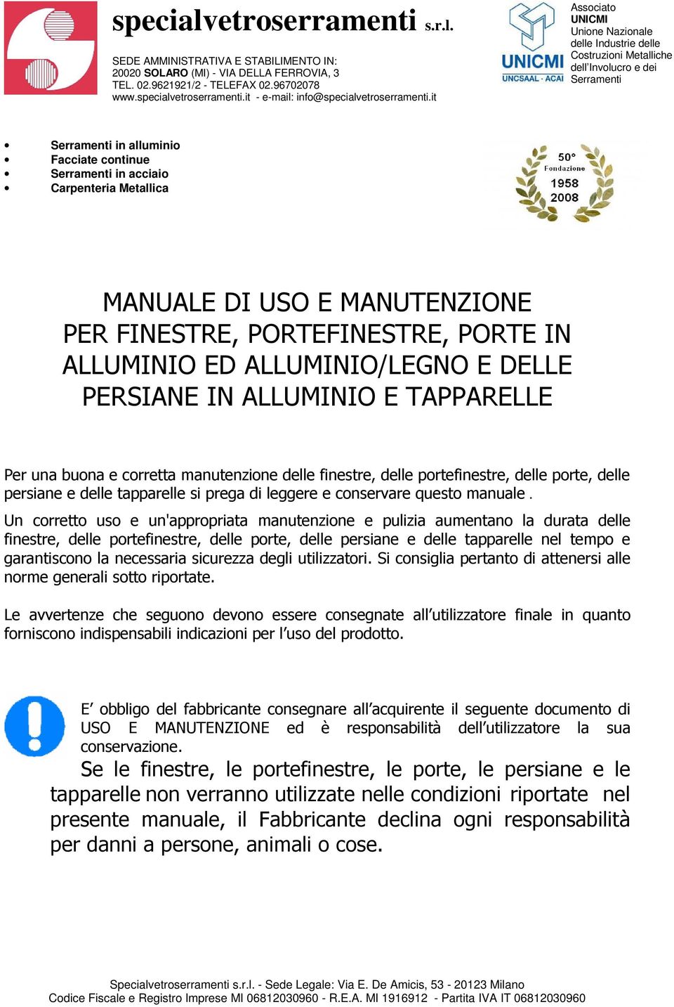 MANUALE DI USO E MANUTENZIONE PER FINESTRE, PORTEFINESTRE, PORTE IN ALLUMINIO ED ALLUMINIO/LEGNO E DELLE PERSIANE IN ALLUMINIO E TAPPARELLE Per una buona e corretta manutenzione delle finestre, delle