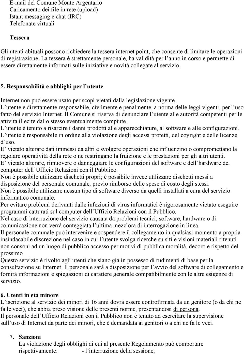 La tessera è strettamente personale, ha validità per l anno in corso e permette di essere direttamente informati sulle iniziative e novità collegate al servizio. 5.